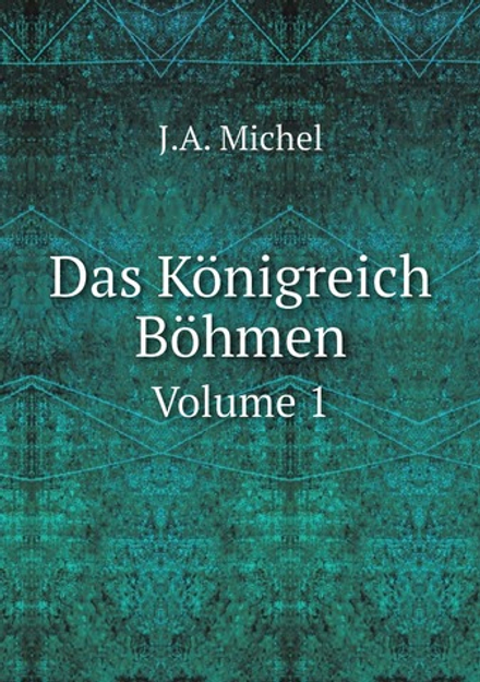 Das Königreich Böhmen. Volume 1 | J.A. Michel