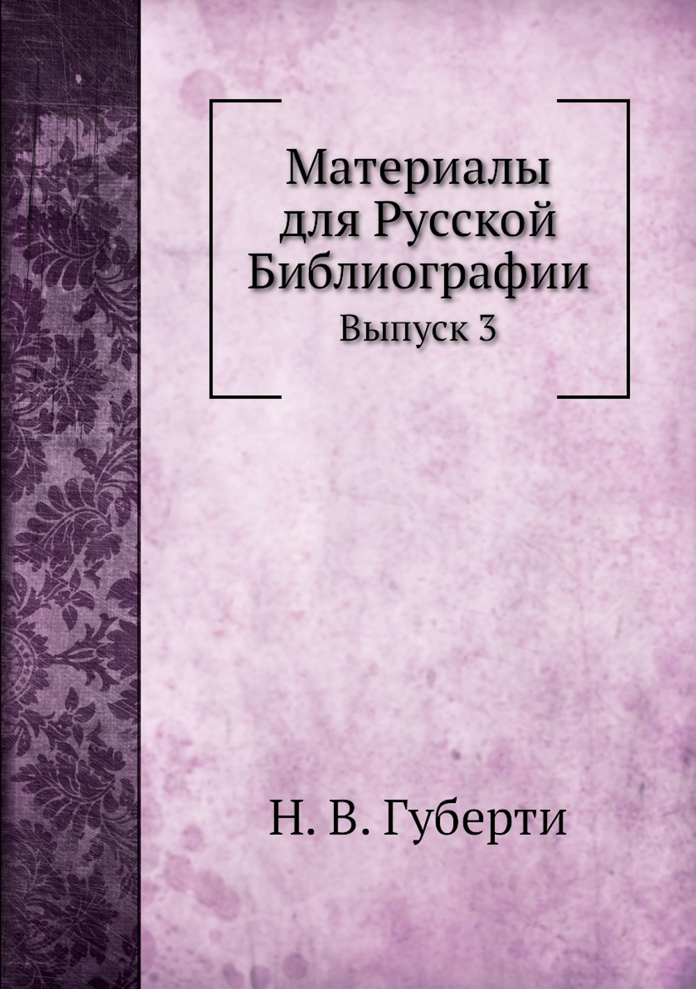 Материалы для Русской Библиографии. Выпуск 3 | Н. В. Губерти
