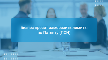 Бизнес просит заморозить лимиты по Патенту (ПСН)