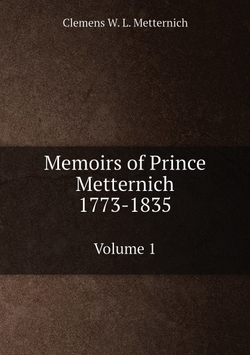 Memoirs of Prince Metternich: 1773-1835. Volume 1 | Clemens W. L. Metternich