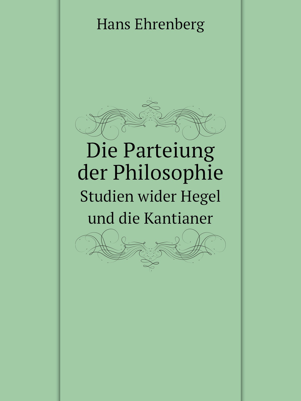 Die Parteiung der Philosophie. Studien wider Hegel und die Kantianer | Hans Ehrenberg