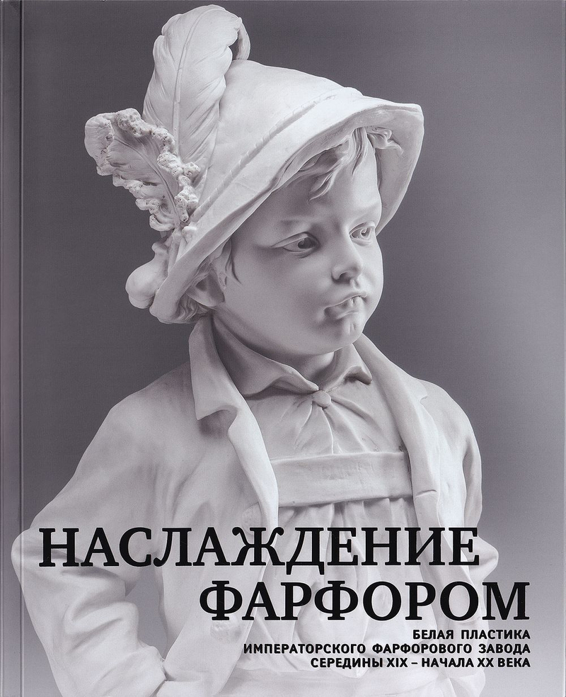 Наслаждение фарфором: белая пластика Императорского фарфорового завода середины XIX – начала ХХ века: каталог выставки