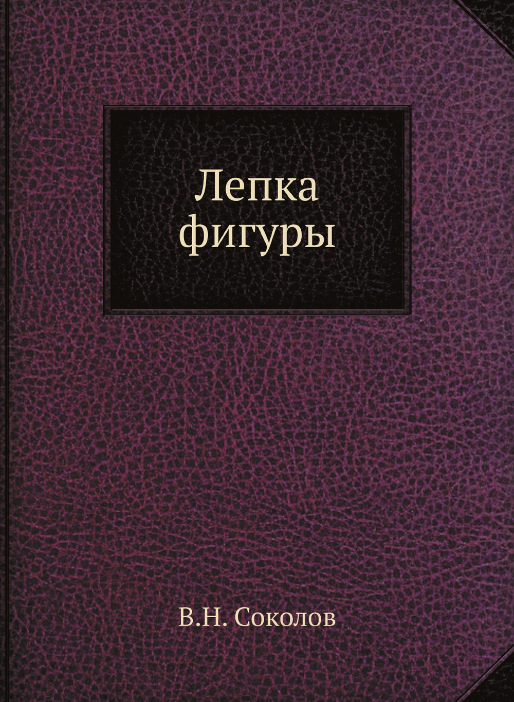 Лепка фигуры | В.Н. Соколов