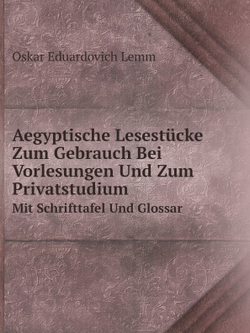 Aegyptische Lesestücke Zum Gebrauch Bei Vorlesungen Und Zum Privatstudium. Mit Schrifttafel Und Glossar | O.E. Lemm