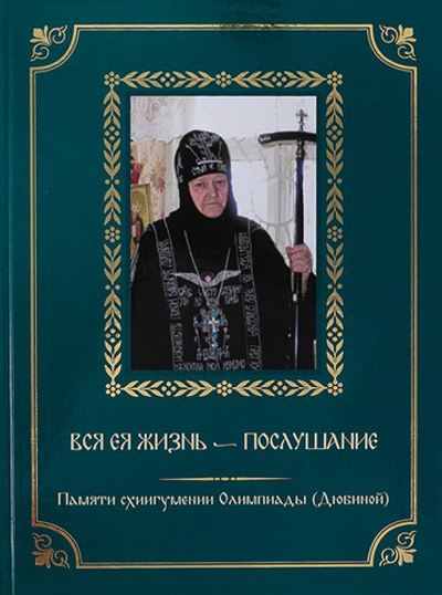 Вся ея жизнь - послушание. Памяти схиигумении Олимпиады (Дюбиной)