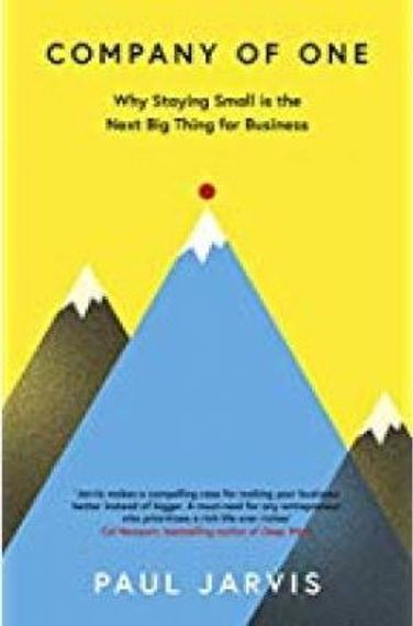 Company of One : Why Staying Small is the Next Big Thing for Business