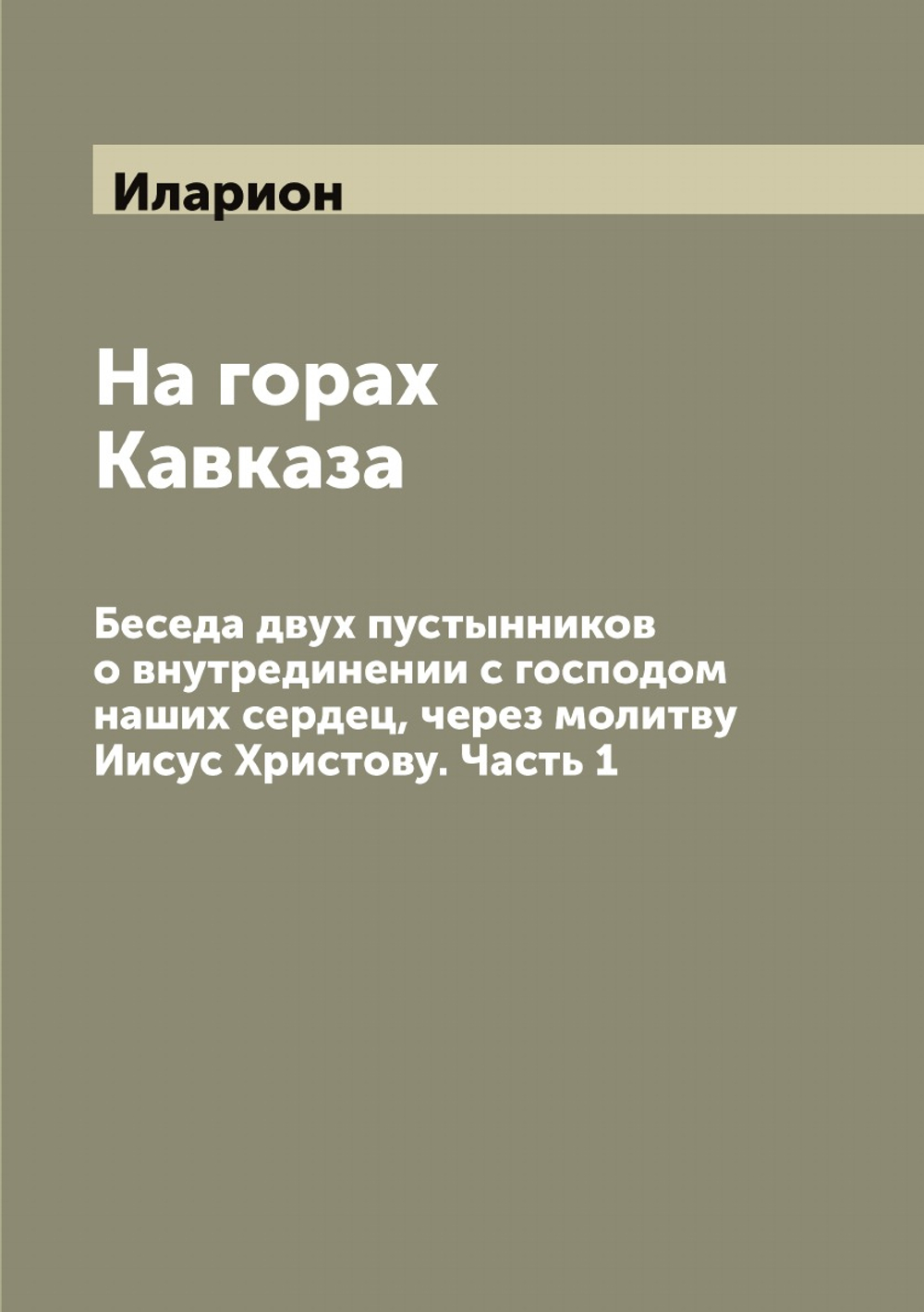 На горах Кавказа. Беседа двух пустынников о внутрединении с господом наших сердец, через молитву Иисус Христову. Часть 1 | Иларион
