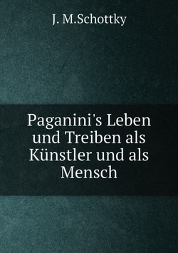 Paganini's Leben und Treiben als Künstler und als Mensch | J. M.Schottky
