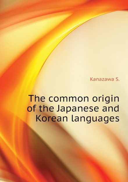 The common origin of the Japanese and Korean languages | Kanazawa S.