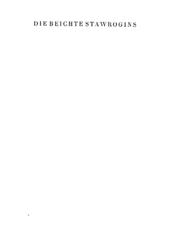 Die Beichte Stawrogins; drei unveröffentlichte Kapitel aus dem Roman "Die Teufel". Zum erstenmal ins Deutsche übertragen und hrsg. von Alexander Eliasberg | Фёдор Михайлович Достоевский