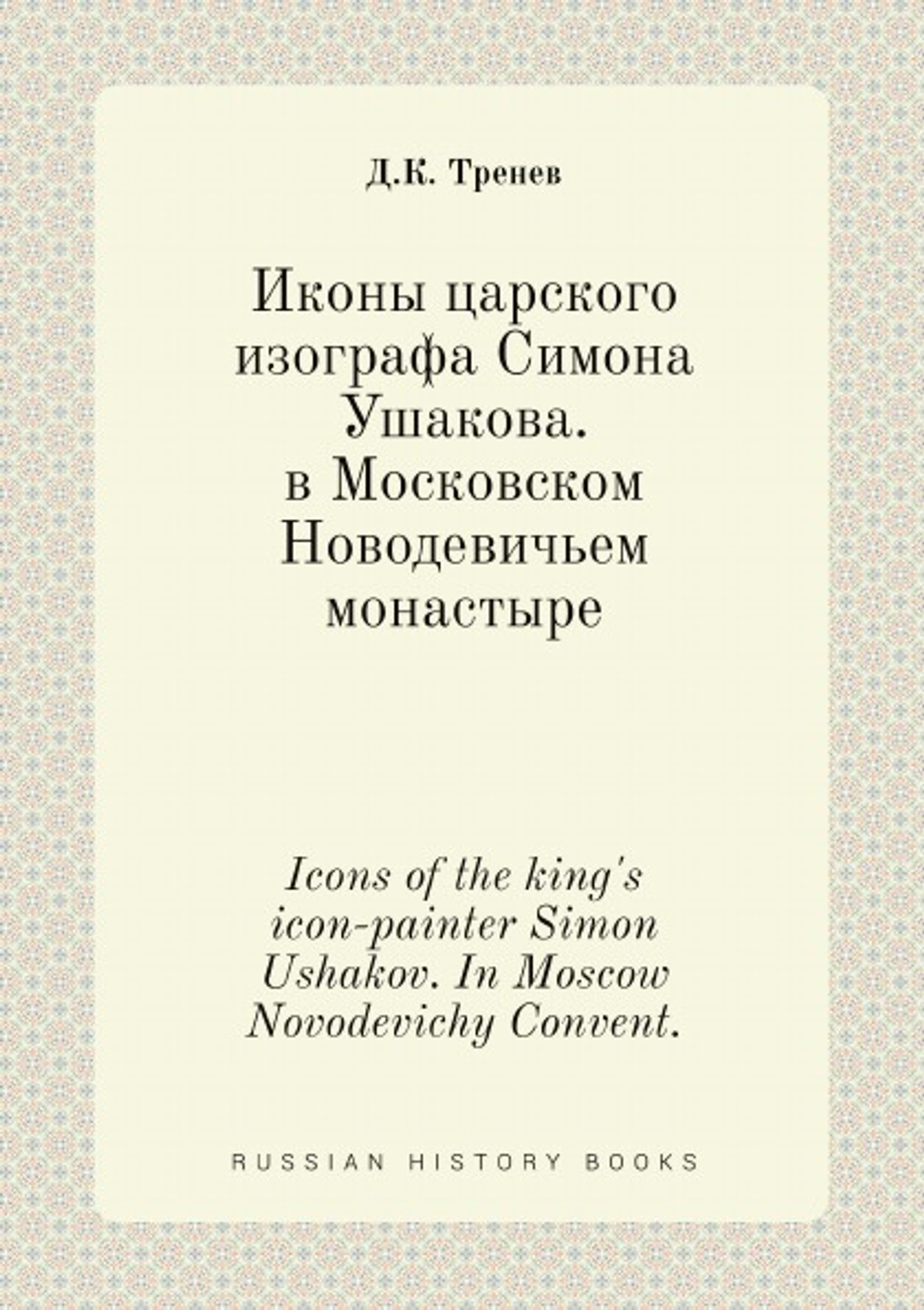 Иконы царского изографа Симона Ушакова. в Московском Новодевичьем монастыре. Icons of the king's icon-painter Simon Ushakov. In Moscow Novodevichy Convent. | Д.К. Тренев