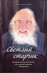 Светлый старчик. Об удивительном жизненном пути монаха Корнилия (Матвеенко). Елена Антонова