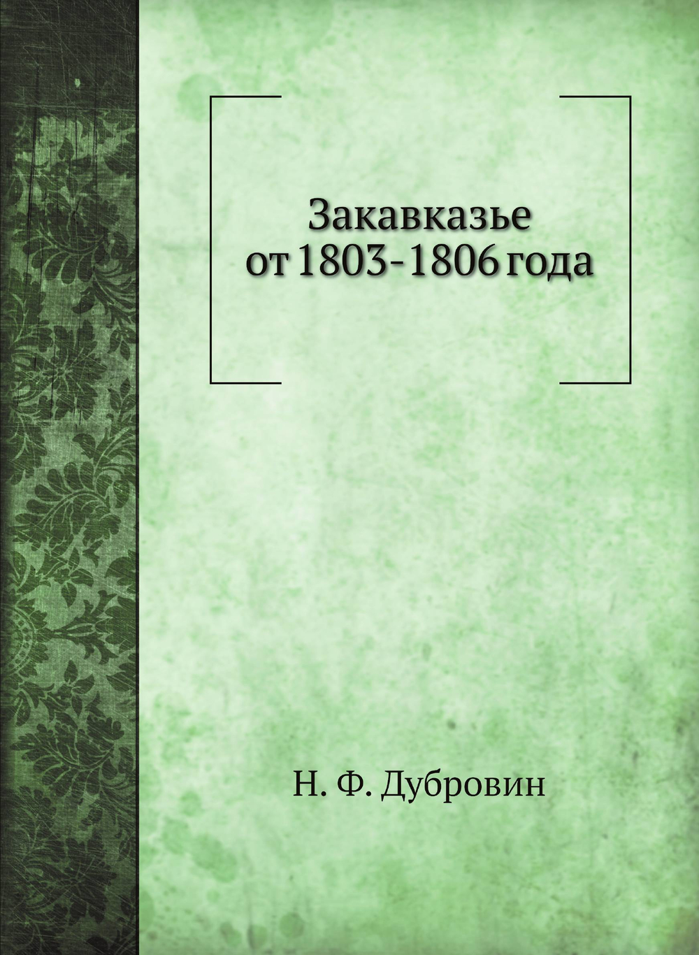 Закавказье от 1803-1806 года | Н. Ф. Дубровин