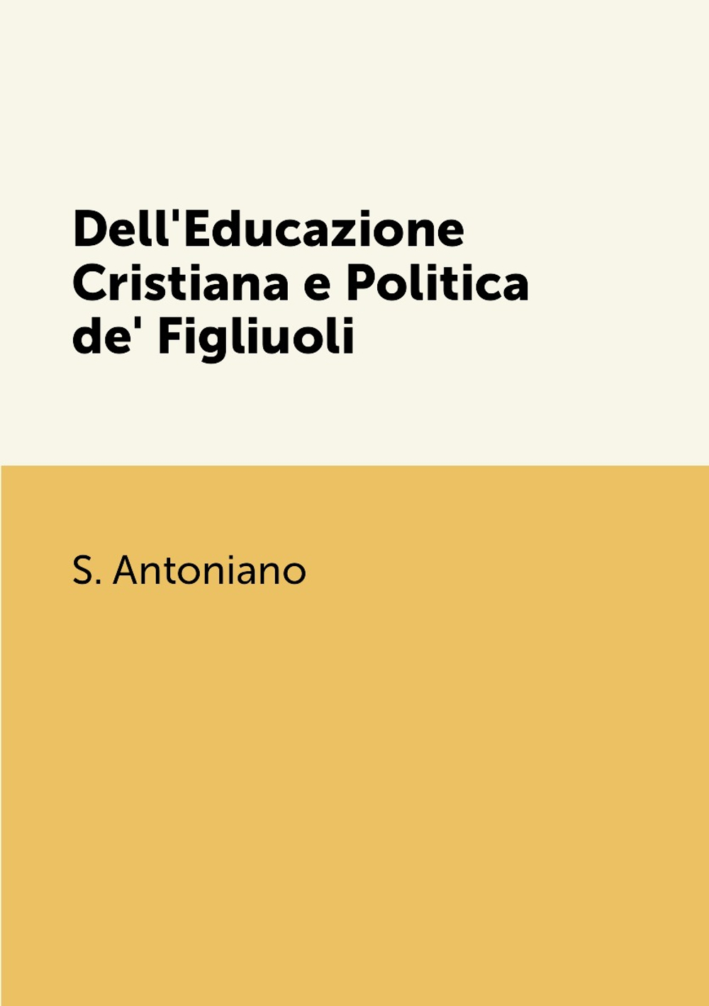Dell'Educazione Cristiana e Politica de' Figliuoli | S. Antoniano