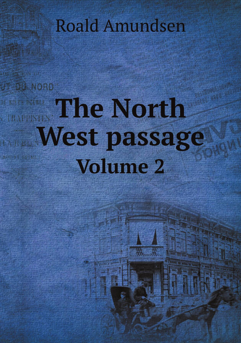 The North West passage. Volume 2 | Roald Amundsen