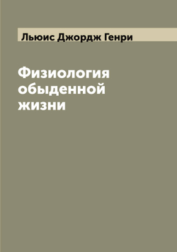 Физиология обыденной жизни | Льюис Джордж Генри