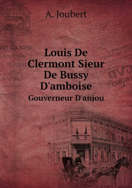 Louis De Clermont Sieur De Bussy D'amboise. Gouverneur D'anjou | A. Joubert
