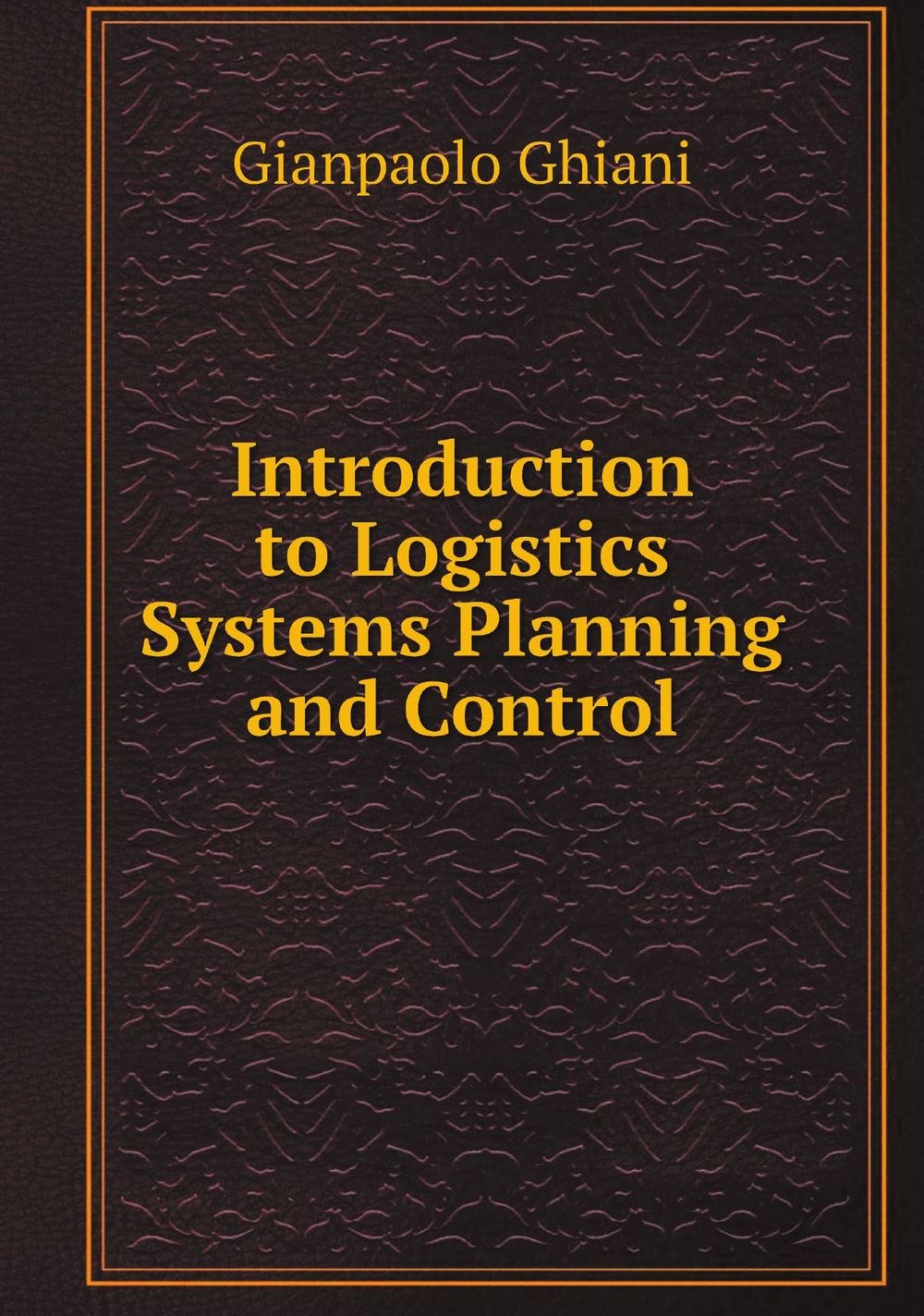 Introduction to Logistics Systems Planning and Control | Gianpaolo Ghiani