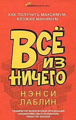 Все из ничего. Как получить максимум, вложив минимум - Нэнси Лаблин