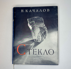 Качалов Н.Н. Стекло. Редактор Орбели И.А.. Худ. Седельникова Н.А. М., Изд.Академии Наук СССР 1959 г.