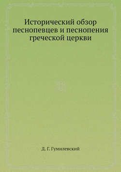 Исторический обзор песнопевцев и песнопения греческой церкви | Д. Г. Гумилевский