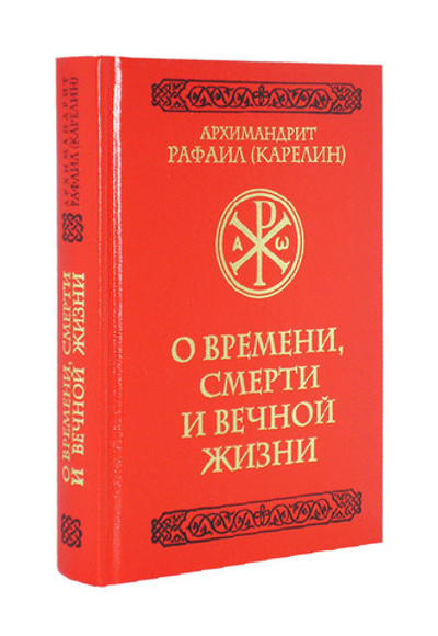 О времени, смерти и вечной жизни. Архимандрит Рафаил (Карелин)