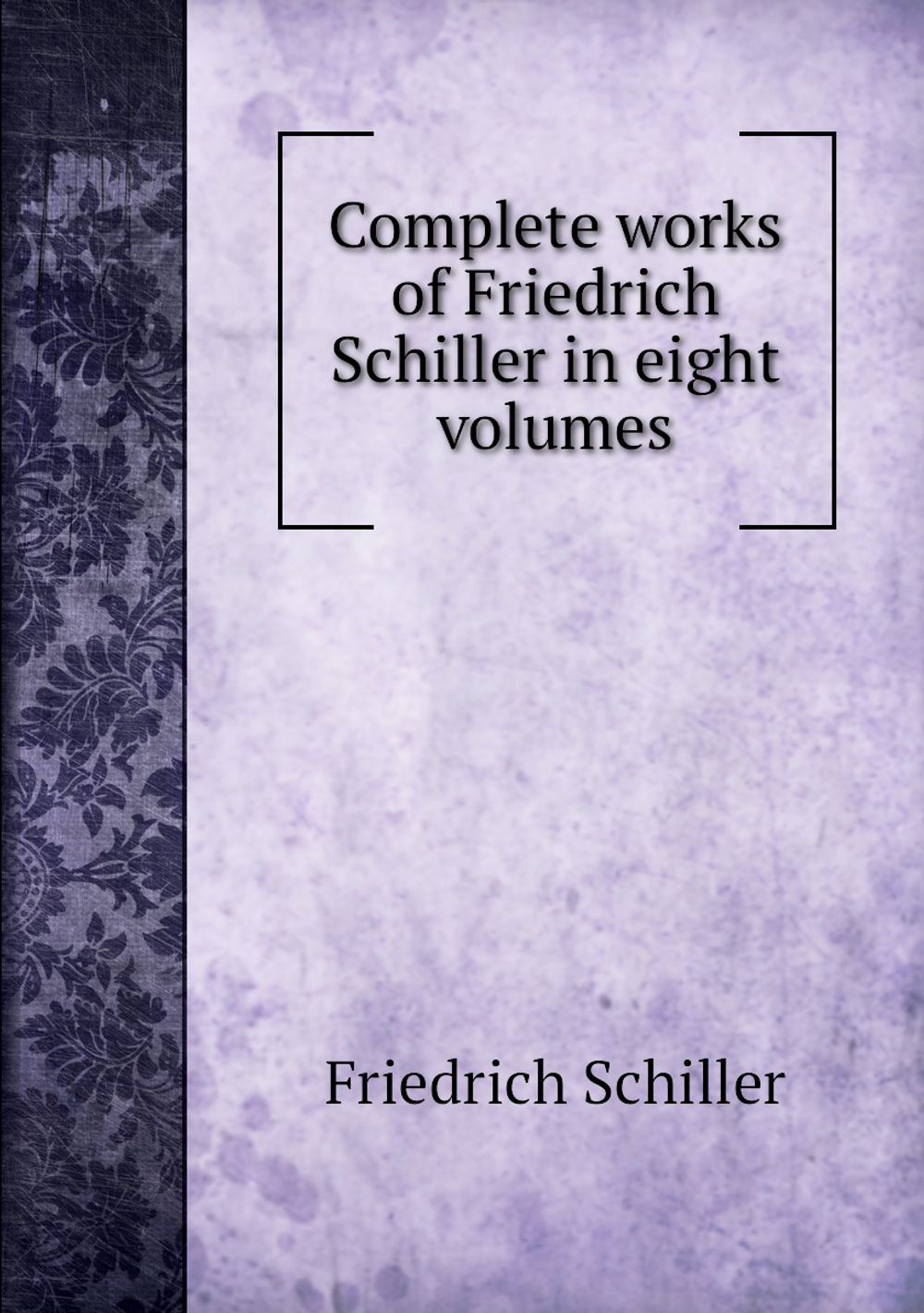 Complete works of Friedrich Schiller in eight volumes | Schiller Friedrich