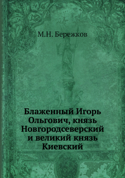 Блаженный Игорь Ольгович, князь Новгородсеверский и великий князь Киевский | М.Н. Бережков