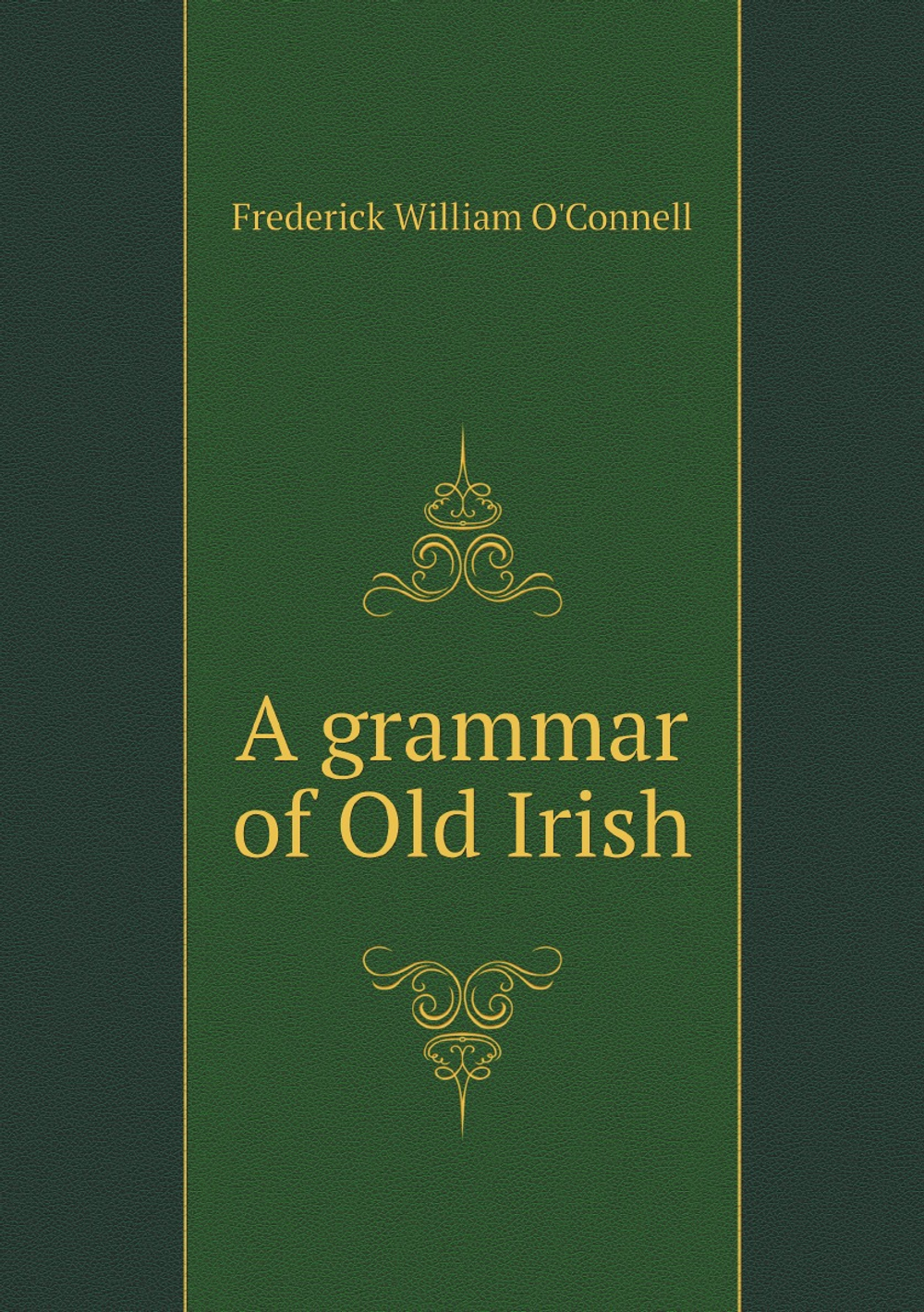A grammar of Old Irish | Frederick William O'Connell