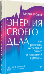 Энергия своего дела. Как развивать экспертный бизнес и оставаться в ресурсе