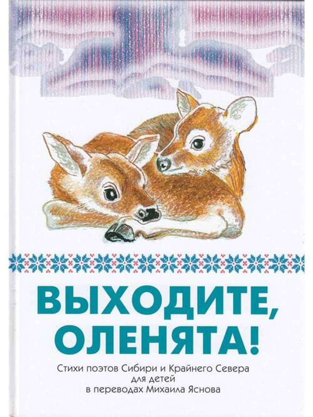 Выходите, оленята! Стихи поэтов Сибири и Крайнего Севера для детей в переводах М. Яснова.