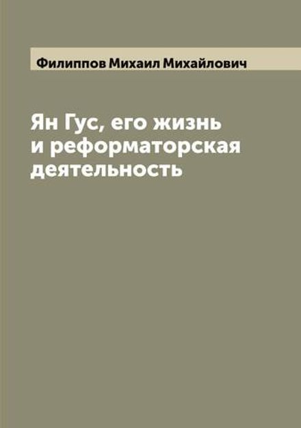 Ян Гус, его жизнь и реформаторская деятельность | Филиппов Михаил Михайлович