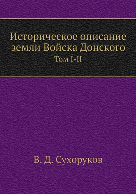 Историческое описание земли Войска Донского. Том 1-2 | В. Д. Сухоруков
