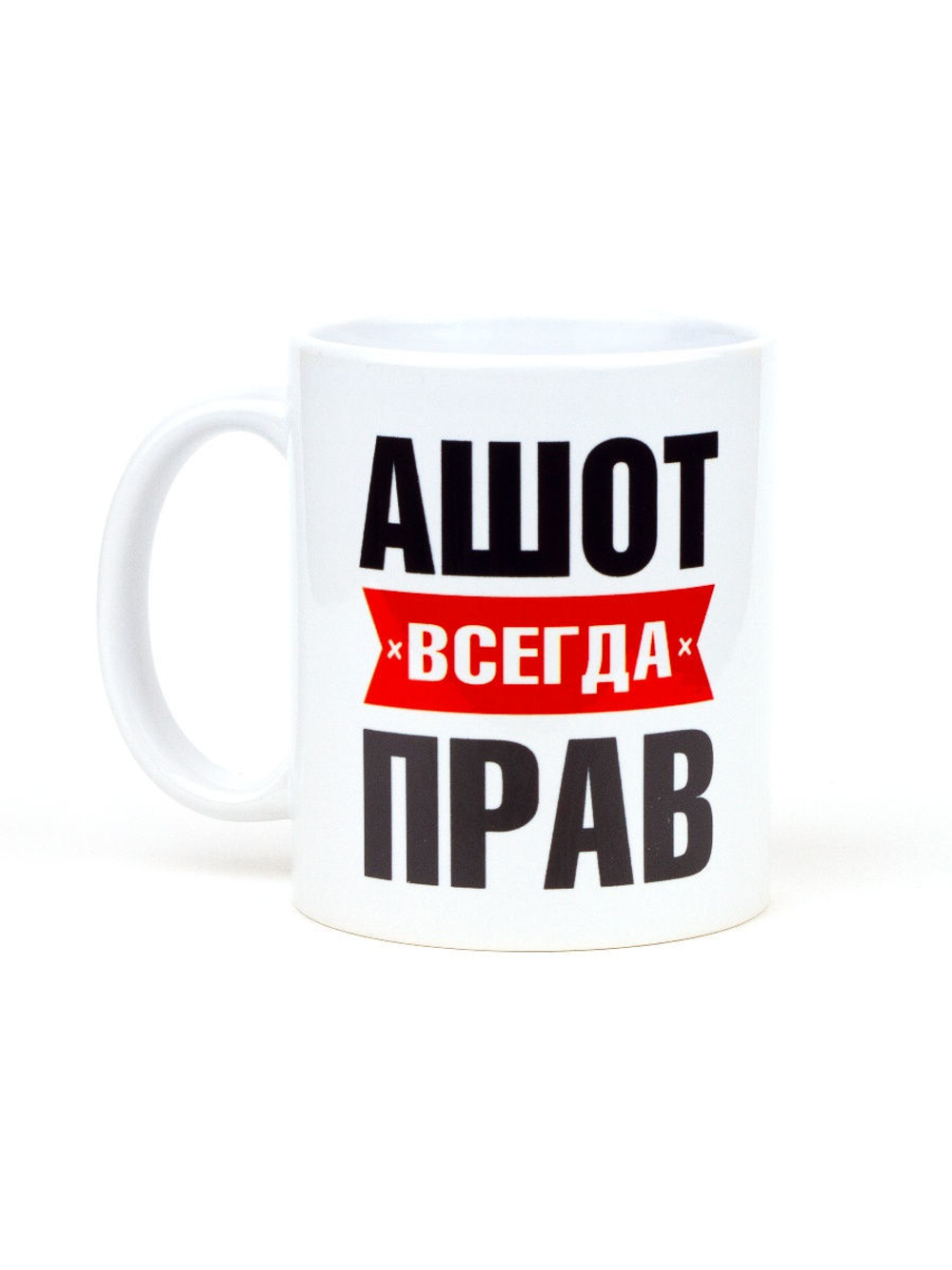 Кружка именная сувенир подарок с приколом Ашот всегда прав, другу, брату, парню, коллеге, мужу