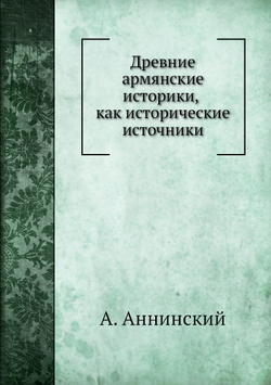 Древние армянские историки, как исторические источники | А. Аннинский