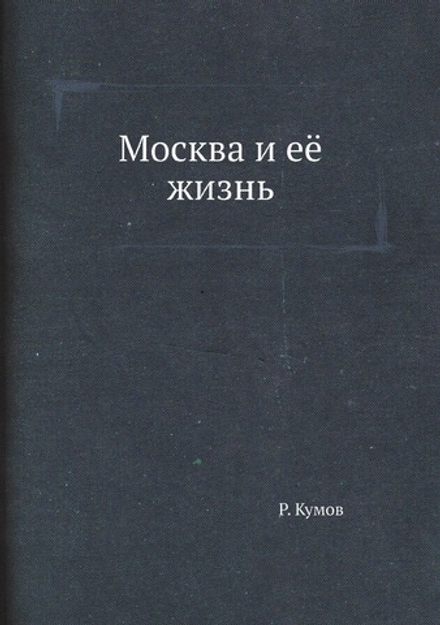 Москва и её жизнь | Р. Кумов