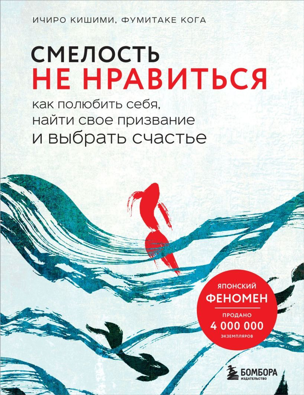 Смелость не нравиться. Как полюбить себя, найти свое призвание и выбрать счастье. Ичиро Кишими, Фумитаке Кога