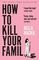 How To Kill Your Family