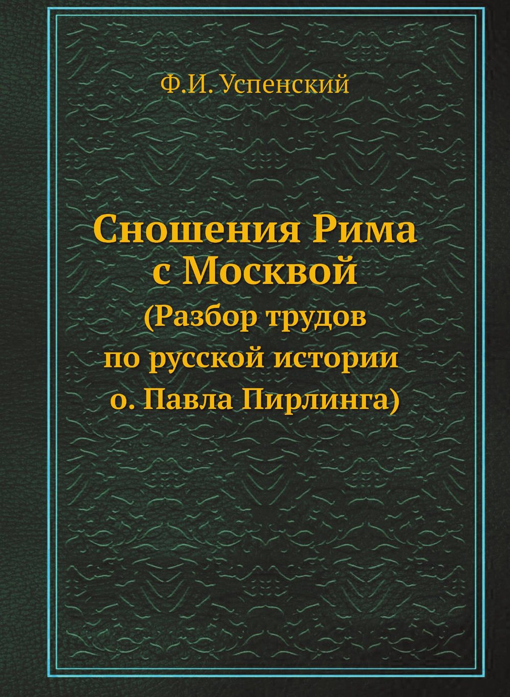 Сношения Рима с Москвой. (Разбор трудов по русской истории о. Павла Пирлинга) | Ф. И. Успенский