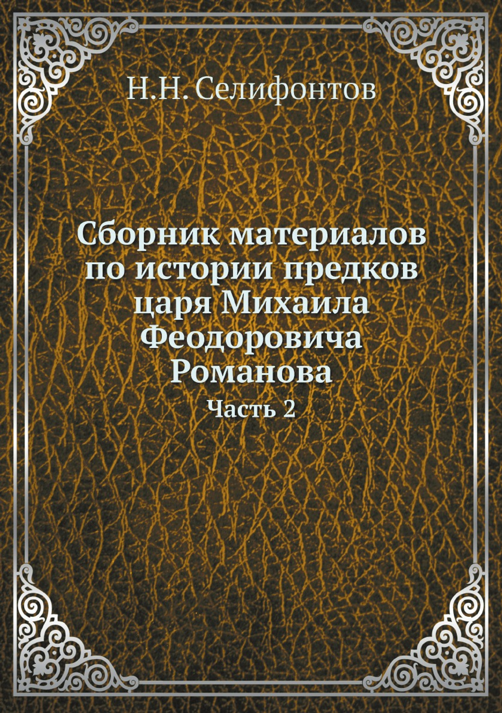 Сборник материалов по истории предков царя Михаила Феодоровича Романова. Часть 2 | Н.Н. Селифонтов