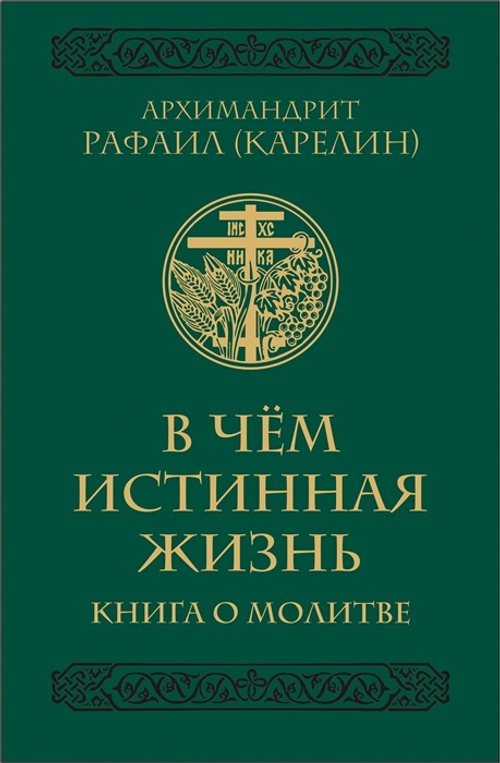 В чём истинная жизнь. Архимандрит Рафаил (Карелин)