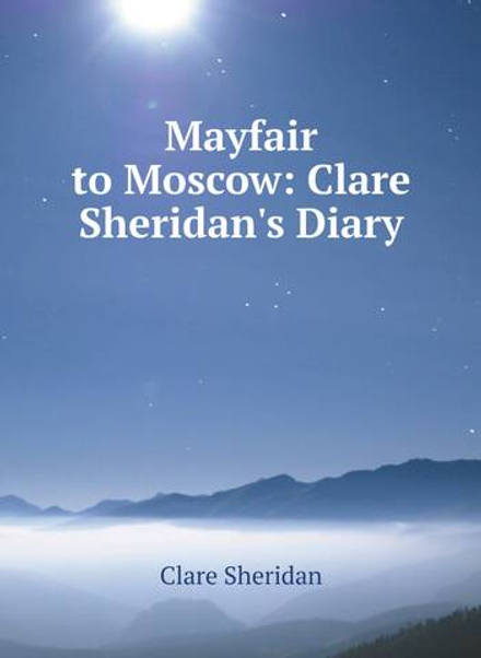 Mayfair to Moscow: Clare Sheridan's Diary | Clare Sheridan