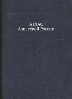 Атлас Азиатской России | Тхоржевский, И.И.; М.А. Цветков; Г.В. Глинки