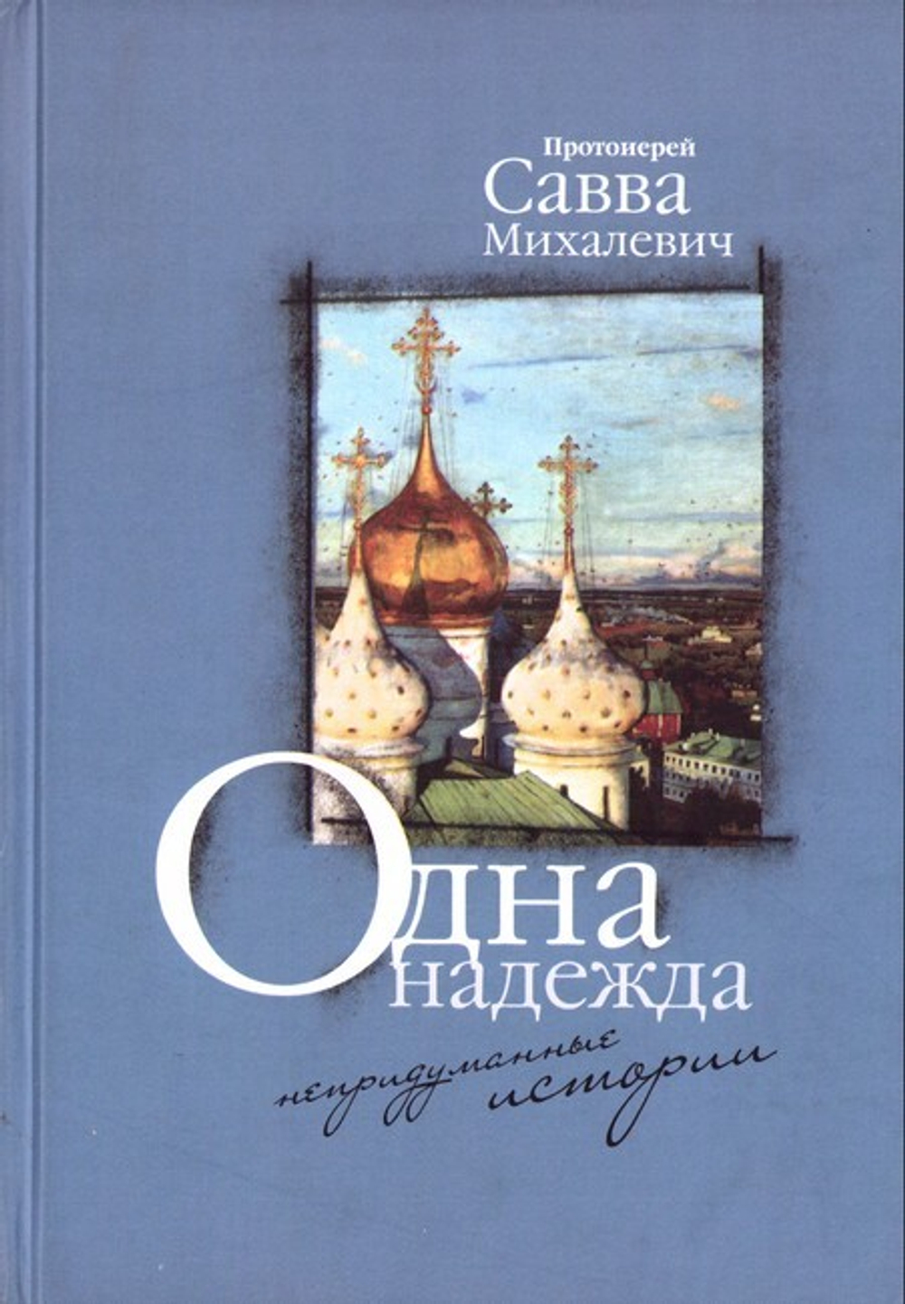 Одна надежда. Непридуманные истории. Протоиерей Савва Михалевич