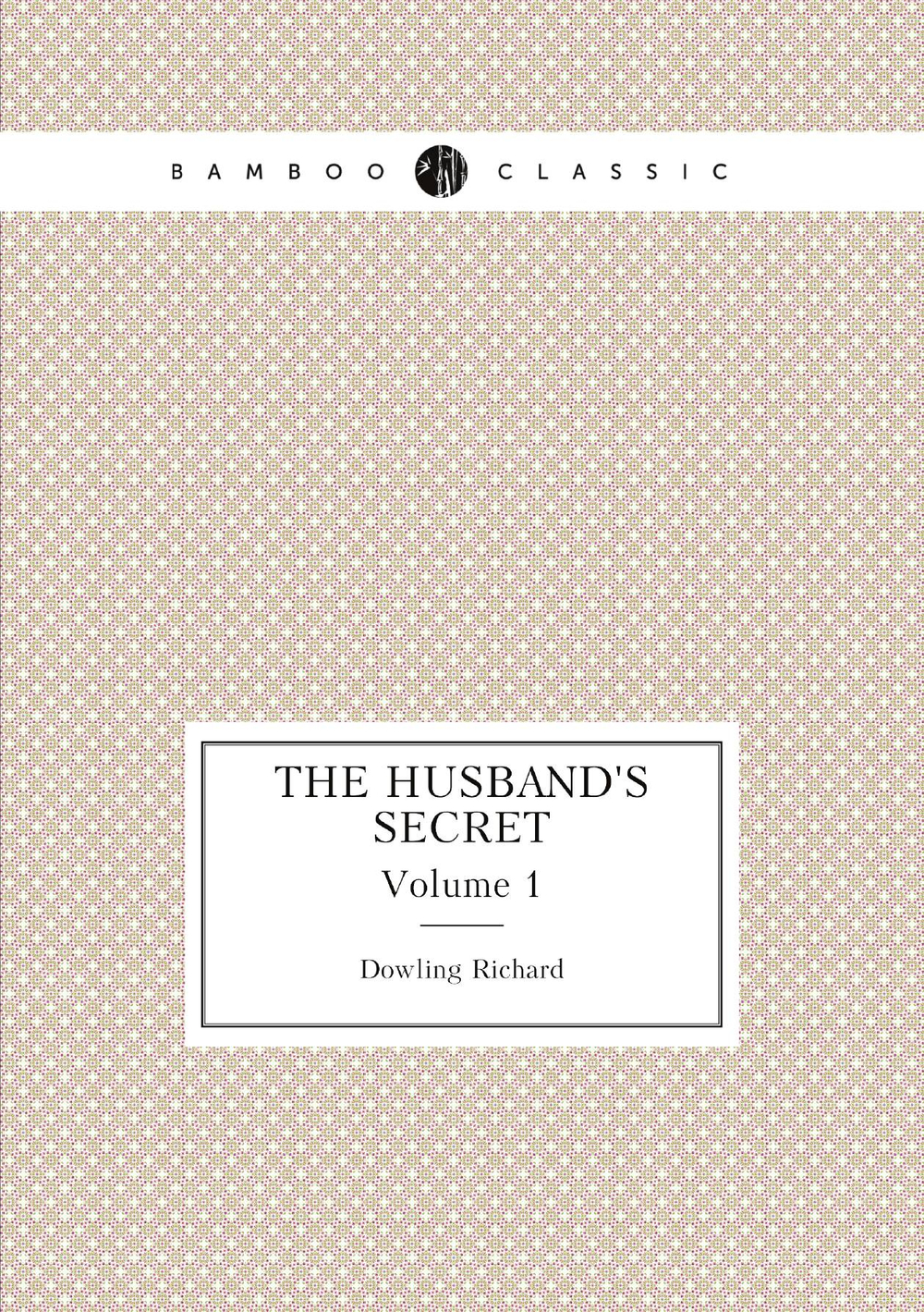 The Husband's Secret. Volume 1 | Dowling Richard
