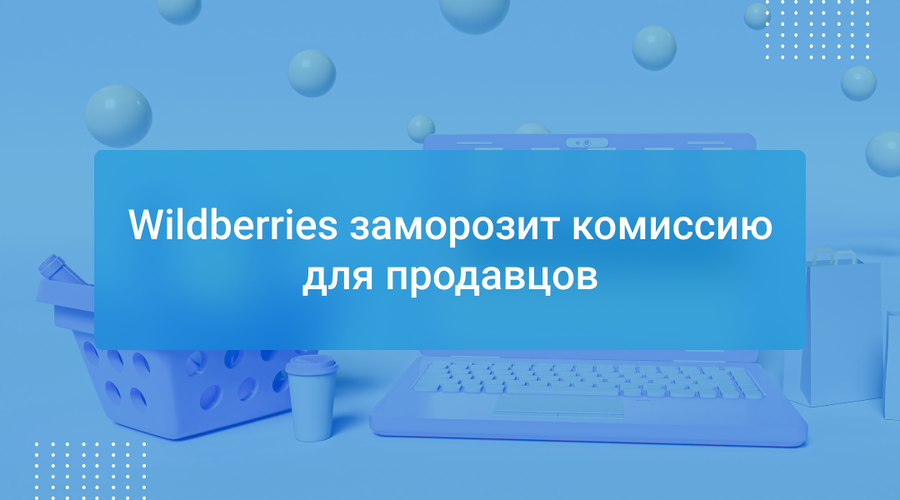 Wildberries заморозит комиссию для продавцов