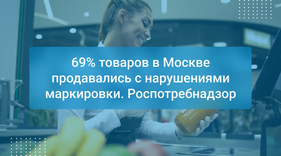 69% товаров в Москве продавались с нарушениями маркировки. Роспотребнадзор