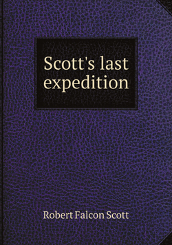 Scott's last expedition . Vol. I. Being the Journals of Captain R.F. Scott, R.N., C.V.O. Vol II. Being the reports of the journeys and the scientific work undertaken by Dr. E.A. Wilson and the surviving members of the expedition, arranged by Leonard Hux. v. 2 | Robert Falcon Scott