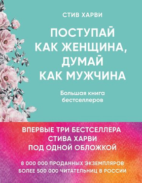 Поступай как женщина, думай как мужчина. И другие бестселлеры Стива Харви под одной обложкой. Стив Харви