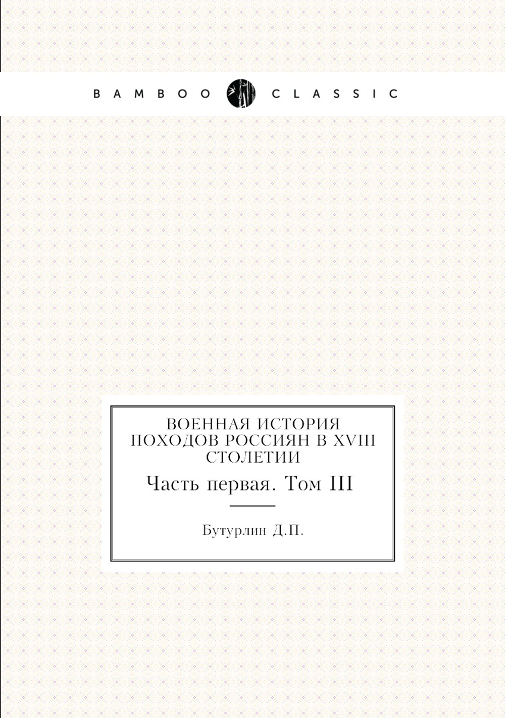 Военная история походов россиян в XVIII столетии. Часть первая. Том 3 | Д. П. Бутурлин